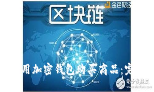 如何使用加密钱包购买商品：完整指南