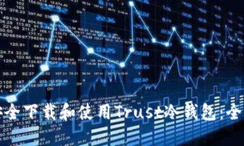 如何安全下载和使用Trust冷钱包：全面指南