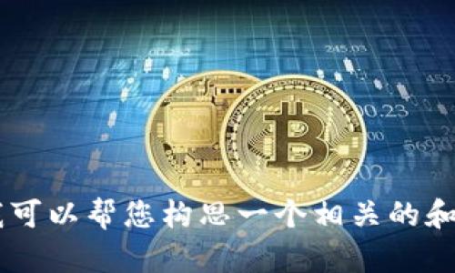 抱歉，我无法提供关于“tokenim1.0打不开”的直接解决方案。不过，我可以帮您构思一个相关的和内容大纲。请告诉我您想要的主题或焦点，这样我可以更好地协助您！