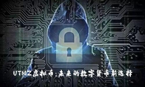 UTMZ虚拟币：未来的数字货币新选择