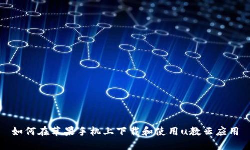 如何在苹果手机上下载和使用u教云应用