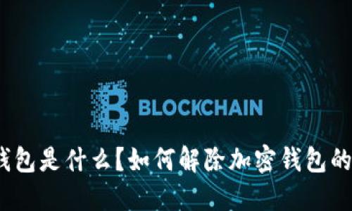 加密钱包是什么？如何解除加密钱包的锁定？