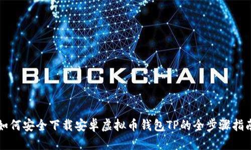 如何安全下载安卓虚拟币钱包TP的全步骤指南