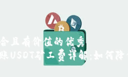 思考一个符合且有价值的优秀  
火币钱包转账USDT矿工费详解：如何降低转账成本？
