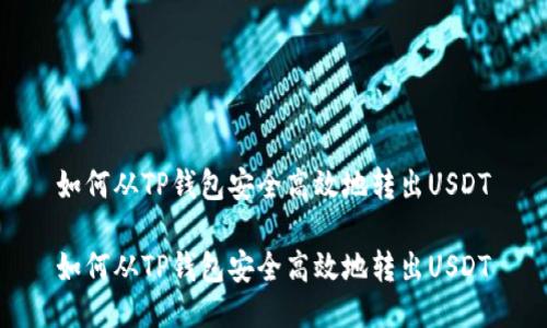 如何从TP钱包安全高效地转出USDT

如何从TP钱包安全高效地转出USDT