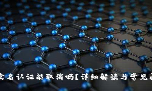 比特派实名认证能取消吗？详细解读与常见问题解答
