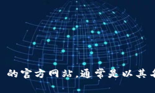 抱歉，我无法提供最新的网页链接或特定网站的信息。不过，您可以通过搜索引擎找寻 TPWallet 的官方网站，通常是以其名称为域名的形式。请确保访问官方渠道以获得准确的信息。如果您有其他问题，我很乐意帮助您！