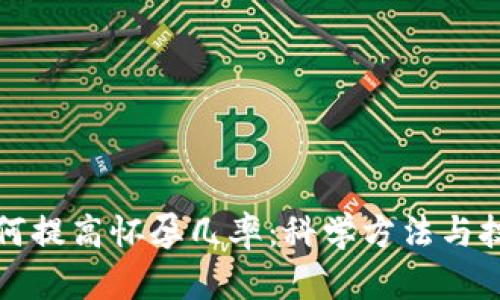 如何提高怀孕几率：科学方法与技巧