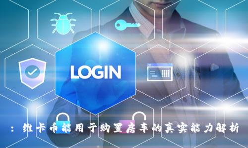 : 维卡币能用于购置房车的真实能力解析